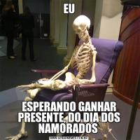 EUESPERANDO GANHAR PRESENTE, DO DIA DOS NAMORADOS 