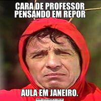 CARA DE PROFESSOR PENSANDO EM REPORAULA EM JANEIRO.