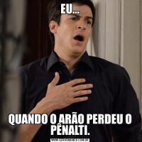 EU...QUANDO O ARÃO PERDEU O PÊNALTI.