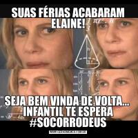 SUAS FÉRIAS ACABARAM ELAINE!SEJA BEM VINDA DE VOLTA...  INFANTIL TE ESPERA #SOCORRODEUS
