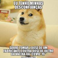 EU TENHO MINHAS DESCONFIANÇASSOBRE TOMAR 1 DOSE DE UM FABRICANTE E OUTRA DOSE DE OUTRO DA VACINA DA 