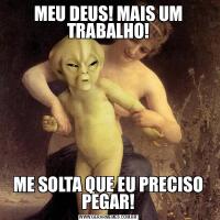 MEU DEUS! MAIS UM TRABALHO!ME SOLTA QUE EU PRECISO PEGAR!