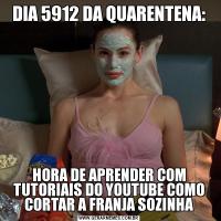 DIA 5912 DA QUARENTENA:HORA DE APRENDER COM TUTORIAIS DO YOUTUBE COMO CORTAR A FRANJA SOZINHA