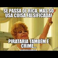 SE PASSA DE RICA, MAS SÓ USA COISA FALSIFICADA!PIRATARIA TAMBÉM É CRIME...