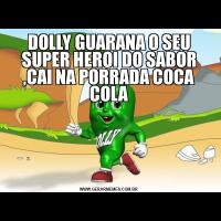 DOLLY GUARANA O SEU SUPER HEROI DO SABOR ,CAI NA PORRADA COCA COLA