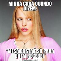 MINHA CARA QUANDO DIZEM:“MESA POSTA É SÓ PARA QUEM RECEBE!”