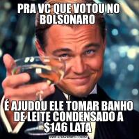 PRA VC QUE VOTOU NO BOLSONARO É AJUDOU ELE TOMAR BANHO DE LEITE CONDENSADO A $146 LATA 