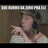 QUE BURRO DA ZERO PRA ELE