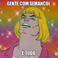 GENTE COM SEMANCOLÉ TUDO