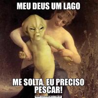 MEU DEUS UM LAGOME SOLTA, EU PRECISO PESCAR!