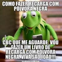 COMO FAZER RECARGA COM PÓLVORA NEGRACBC QUE ME AGUARDE. VOU FAZER UM LIVRO DE RECARGA COM PÓLVORA NEGRA. VIVA SÃO JOÃO!!!