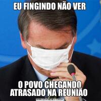 EU FINGINDO NÃO VERO POVO CHEGANDO ATRASADO NA REUNIÃO 