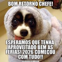 BOM RETORNO CHEFE!ESPERAMOS QUE TENHA  APROVEITADO BEM AS FÉRIAS! 2026 COMEÇOU COM TUDO!!