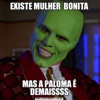 EXISTE MULHER  BONITAMAS A PALOMA É DEMAISSSS