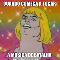 QUANDO COMEÇA A TOCARA MÚSICA DE BATALHA