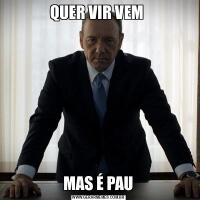 QUER VIR VEM MAS É PAU