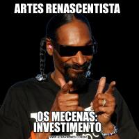 ARTES RENASCENTISTA  OS MECENAS:   INVESTIMENTO 