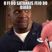 O FI DO SATANAIS FEIO DO DJABO