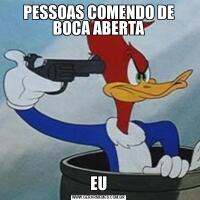 PESSOAS COMENDO DE BOCA ABERTAEU