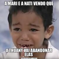 A MARI E A NATI VENDO QUEA THUANY VAI ABANDONAR ELAS 