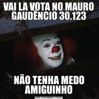 VAI LA VOTA NO MAURO GAUDÊNCIO 30.123NÃO TENHA MEDO AMIGUINHO