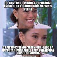 OS GOVERNOS VENDO A POPULAÇÃO ENCOLHER E FICANDO CADA VEZ MAIS VELHAOS MESMOS VENDO SEREM OBRIGADOS A IMPORTAR IMIGRANTES PARA EVITAR UMA CRISE ECONOMICA