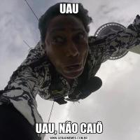 UAUUAU, NÃO CAIÔ
