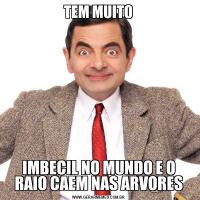 TEM MUITOIMBECIL NO MUNDO E O RAIO CAEM NAS ARVORES