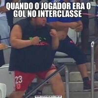 QUANDO O JOGADOR ERA O GOL NO INTERCLASSE 