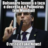 Bolsonaro levanta a taça e decreta q o Palmeiras tem Mundial!O resto e Fake News!