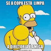 SE A COPA ESTÁ  LIMPAA DIRETORIA É AMIGA