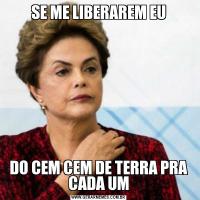 SE ME LIBERAREM EUDO CEM CEM DE TERRA PRA CADA UM
