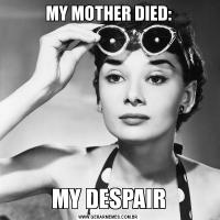 MY MOTHER DIED:MY DESPAIR