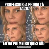 PROFESSOR: A PROVA TÁ FÁCILEU NA PRIMEIRA QUESTÃO: