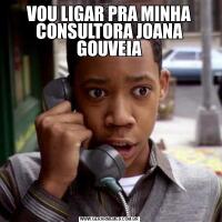 VOU LIGAR PRA MINHA CONSULTORA JOANA GOUVEIA