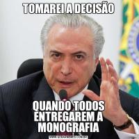 TOMAREI A DECISÃOQUANDO TODOS ENTREGAREM A MONOGRAFIA