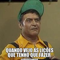 QUANDO VEJO AS LIÇÕES QUE TENHO QUE FAZER 