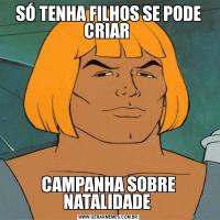 SÓ TENHA FILHOS SE PODE CRIAR CAMPANHA SOBRE NATALIDADE 
