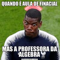 QUANDO É AULA DE FINACIAL MAS A PROFESSORA DA ALGEBRA