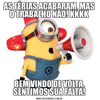 AS FÉRIAS ACABARAM, MAS O TRABALHO NÃO! KKKKBEM VINDO DE VOLTA, SENTIMOS SUA FALTA!