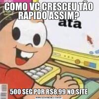 COMO VC CRESCEU TÃO RAPIDO ASSIM?500 SEG POR R$8,99 NO SITE