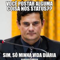 VOCÊ POSTAR ALGUMA COISA NÓS STATUS??SIM, SÓ MINHA VIDA DIÁRIA