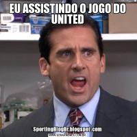 EU ASSISTINDO O JOGO DO UNITEDSportingBlogBr.blogspot.com