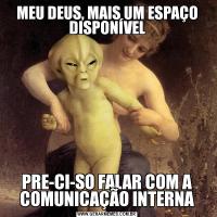 MEU DEUS, MAIS UM ESPAÇO DISPONÍVELPRE-CI-SO FALAR COM A COMUNICAÇÃO INTERNA