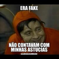 ERA FAKENÃO CONTAVAM COM MINHAS ASTUCIAS