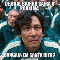 DE QUAL BAIRRO SAIRÁ A PRÓXIMACANGAIA EM SANTA RITA?