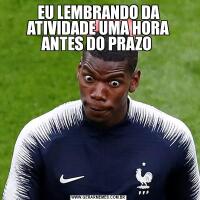 EU LEMBRANDO DA ATIVIDADE UMA HORA ANTES DO PRAZO 