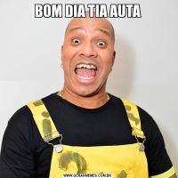BOM DIA TIA AUTA