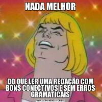 NADA MELHORDO QUE LER UMA REDAÇÃO COM BONS CONECTIVOS E SEM ERROS GRAMATICAIS