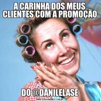 A CARINHA DOS MEUS CLIENTES COM A PROMOÇÃODO @DANILELASE